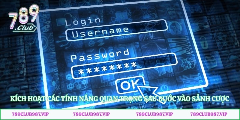 Kích hoạt các tính năng quan trọng sau bước vào sảnh cược