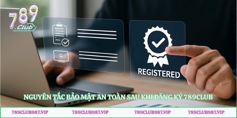 Nguyên tắc bảo mật an toàn sau khi đăng ký 789club
