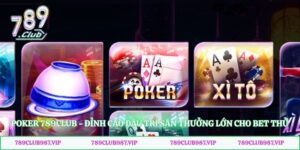 Poker 789club - Đỉnh Cao Đấu Trí Săn Thưởng Lớn Cho Bet Thủ